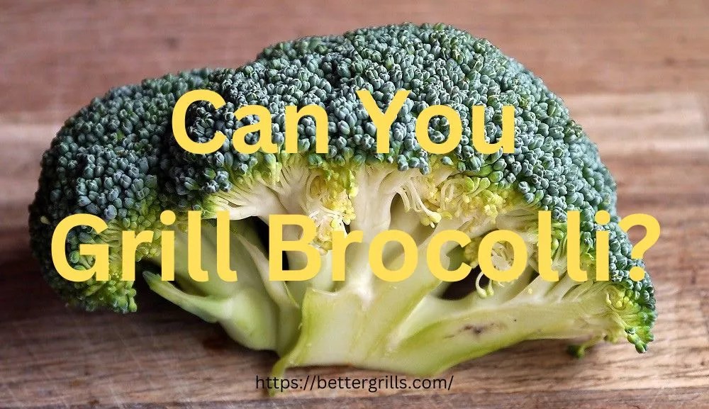 Can You Grill Broccoli? Yes And You Should!