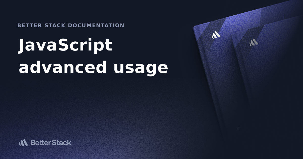 JavaScript advanced usage Better Stack Documentation