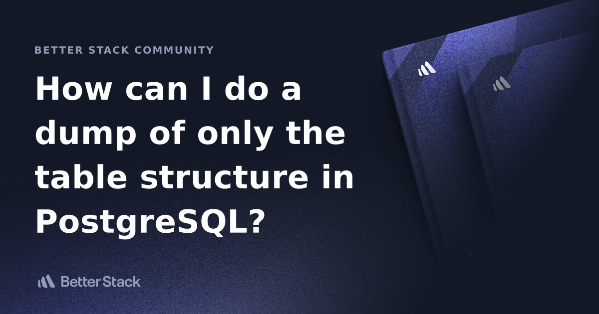 How can I do a dump of only the table structure in PostgreSQL? Better
