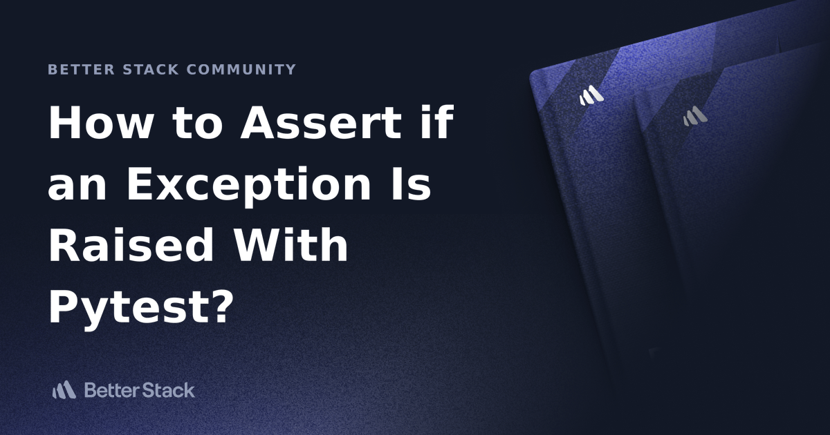 How to Assert if an Exception Is Raised With Pytest? Better Stack