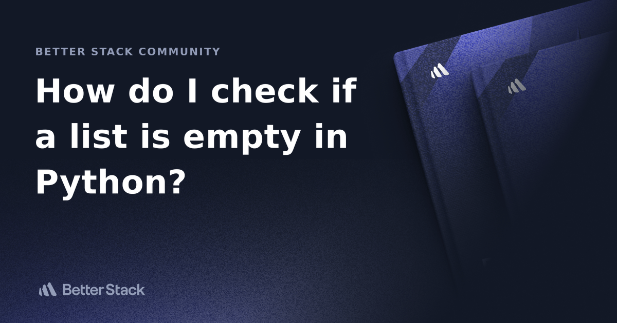 How do I check if a list is empty in Python? Better Stack Community