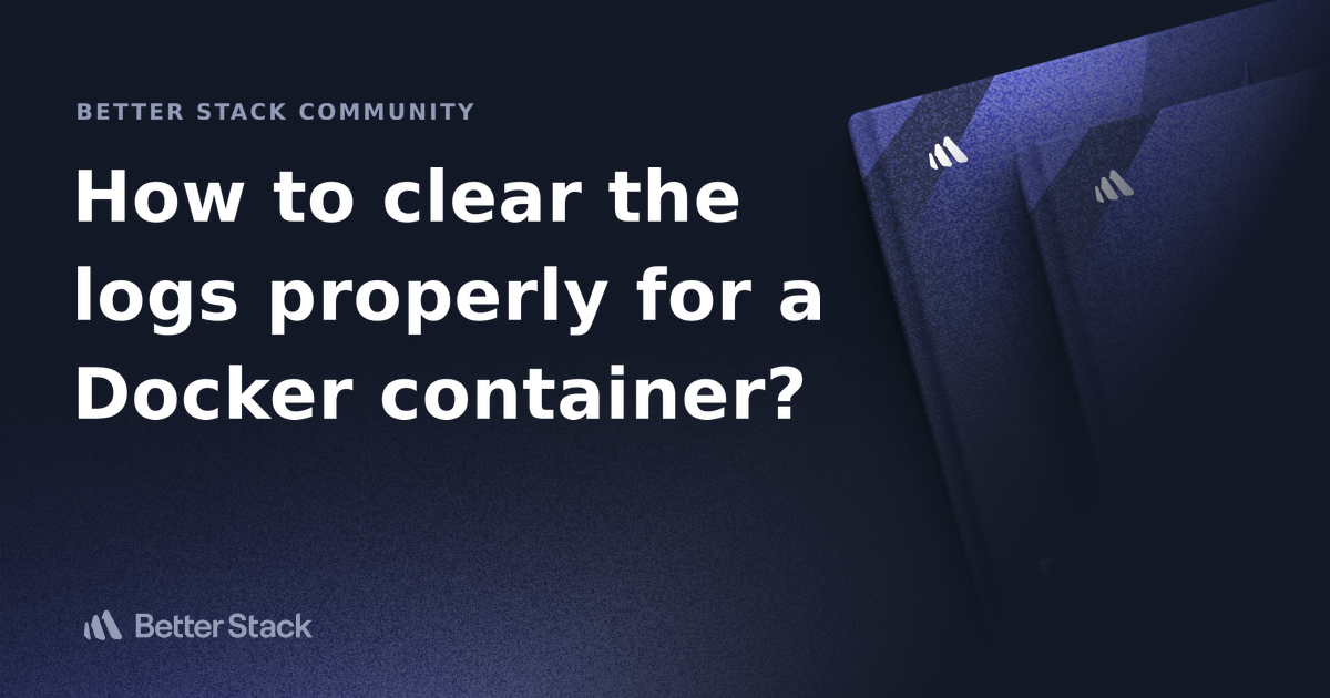 How to clear the logs properly for a Docker container? Better Stack