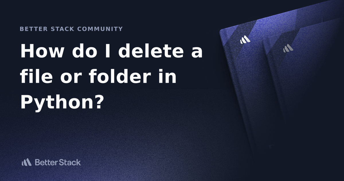 How do I delete a file or folder in Python? Better Stack Community