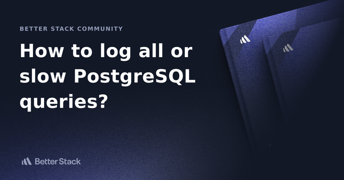 How to log all or slow PostgreSQL queries? Better Stack Community