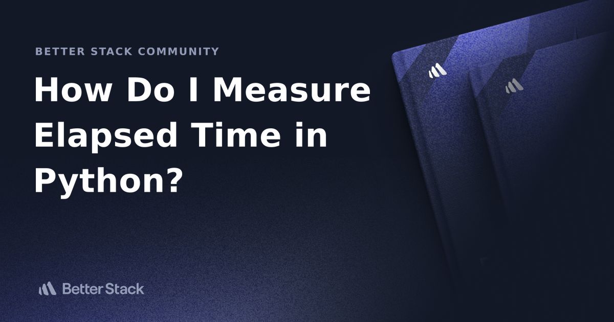 How Do I Measure Elapsed Time in Python? Better Stack Community