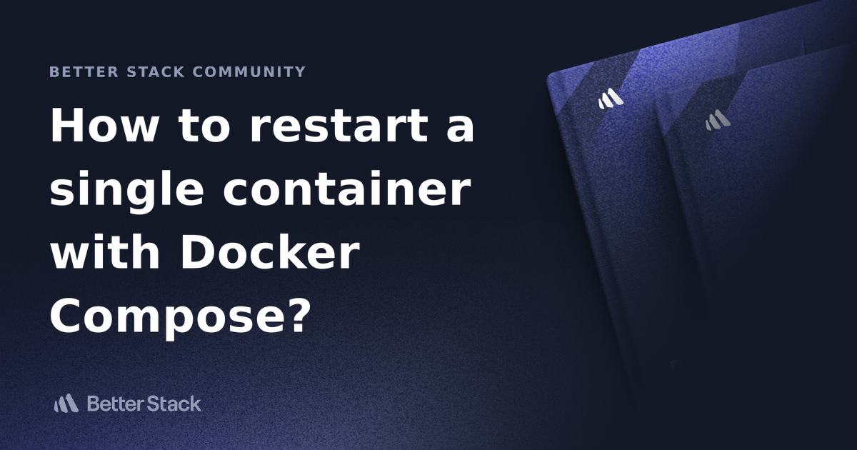 How to restart a single container with Docker Compose? Better Stack