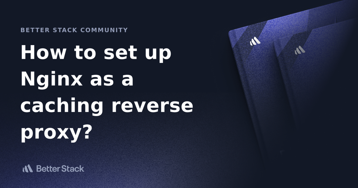 How to set up Nginx as a caching reverse proxy? Better Stack Community(02)
