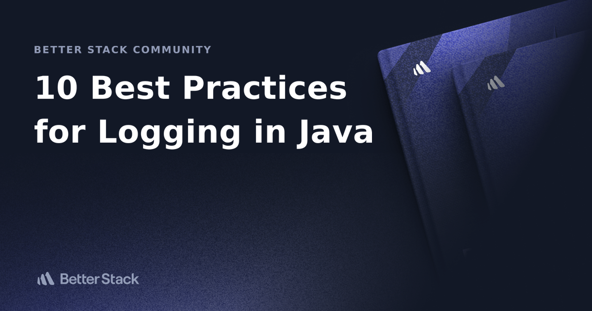10 Best Practices for Logging in Java Better Stack Community