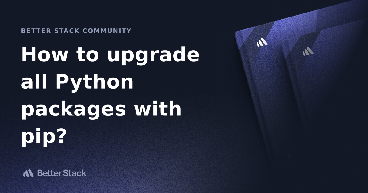 How to upgrade all Python packages with pip? Better Stack Community