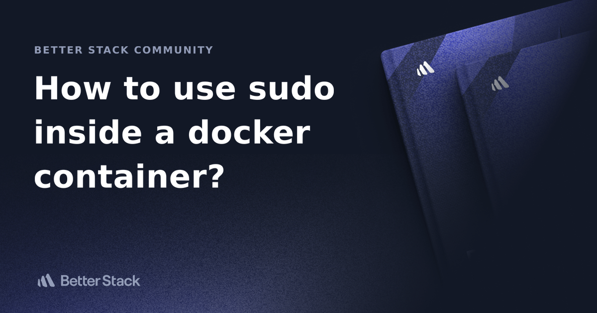 How to use sudo inside a docker container? Better Stack Community