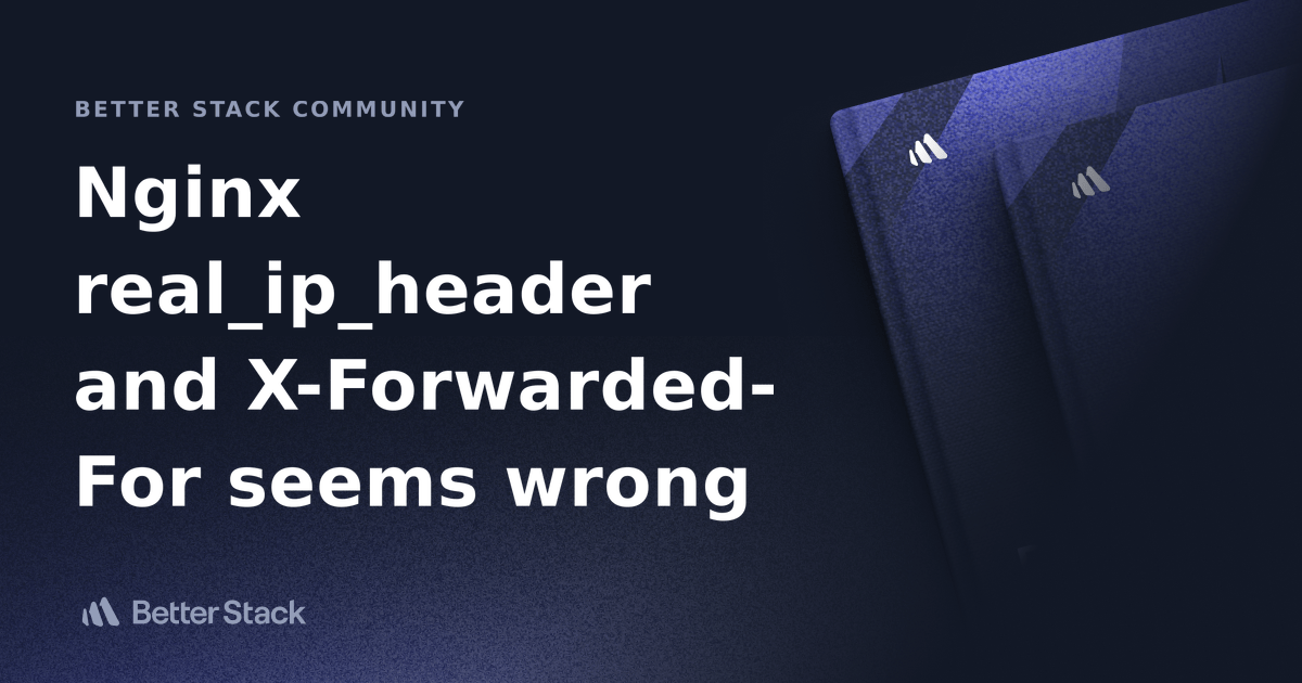 Nginx real_ip_header and XForwardedFor seems wrong Better Stack