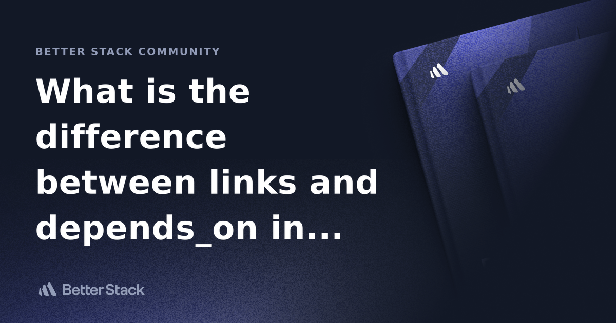 What is the difference between links and depends_on in