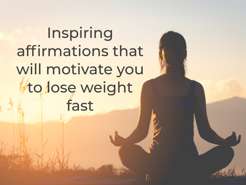 Inspiring affirmations that will motivate you to lose weight real fast