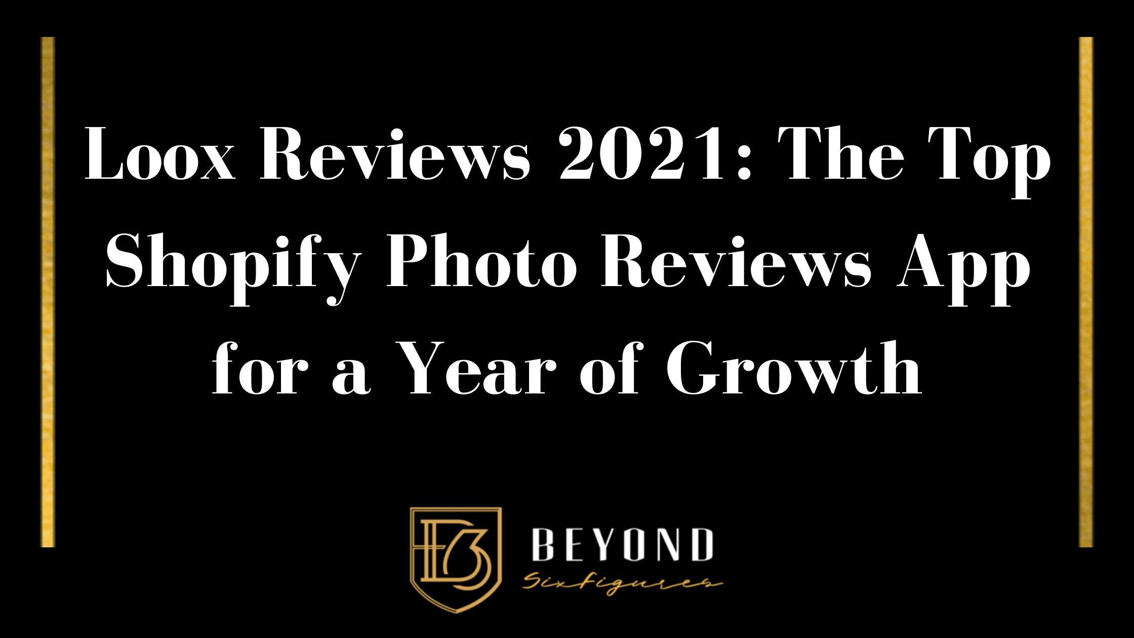 Loox Reviews 2021 The Top Shopify Photo Reviews App for a Year of Growth BeyondSixFigures