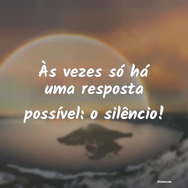 Frases sobre Silêncio que demonstram que o silêncio é, por vezes, a