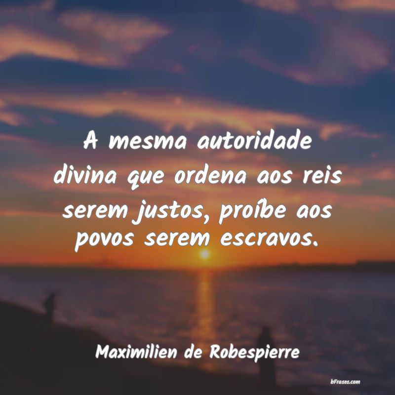 Frases de Maximilien de Robespierre A mesma autoridade divina que