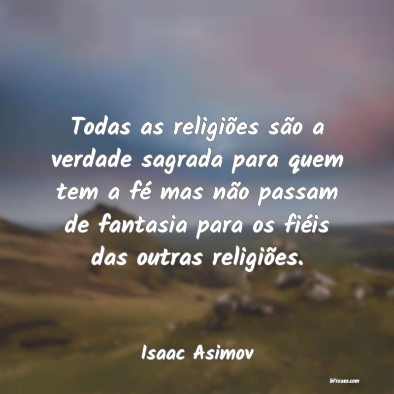 Frases de Isaac Asimov Todas as religiões são a ver