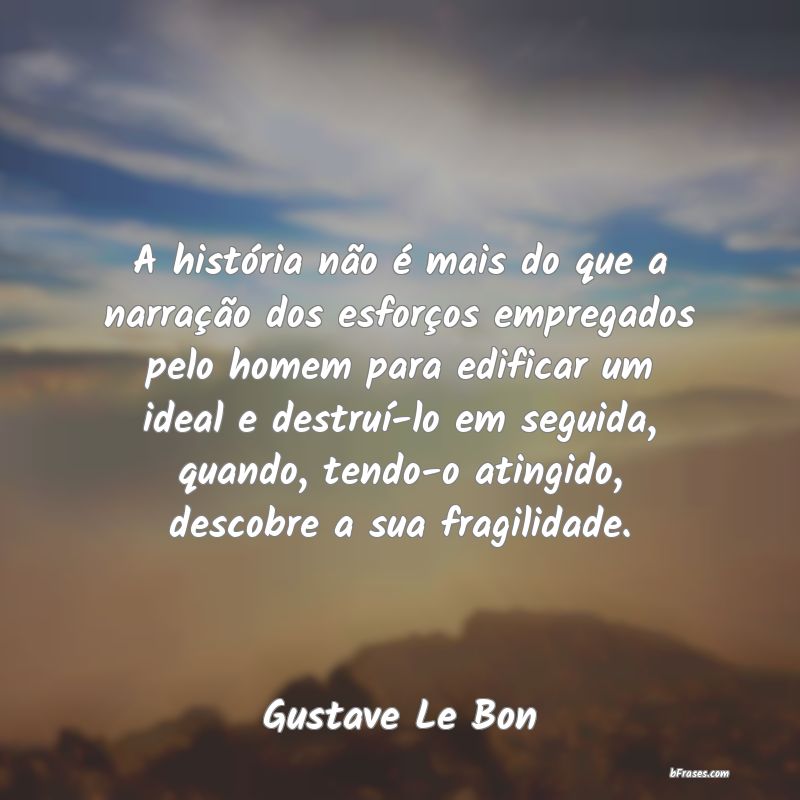 Frases de Gustave Le Bon A história não é mais do qu