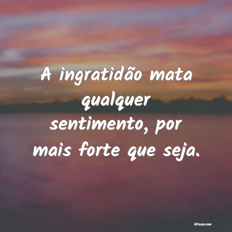 Decepção Frases De Ingratidão Para Status Frases De Ingratidao 40