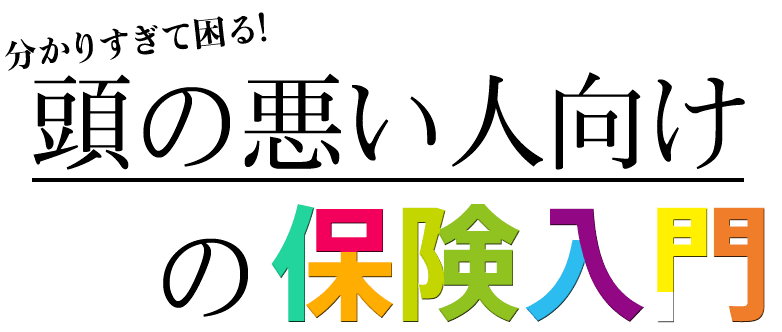 分かりすぎて困る！頭の悪い人向けの保険入門