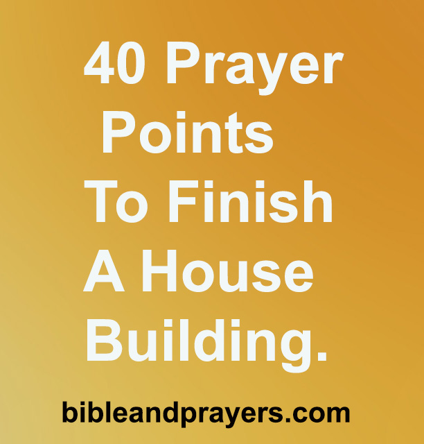 40 Prayer Points To Finish A House