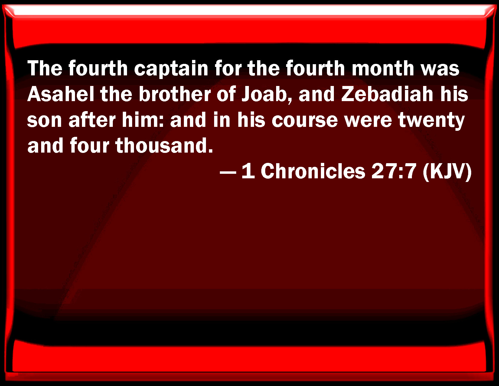 1 Chronicles 277 The fourth captain for the fourth month was Asahel