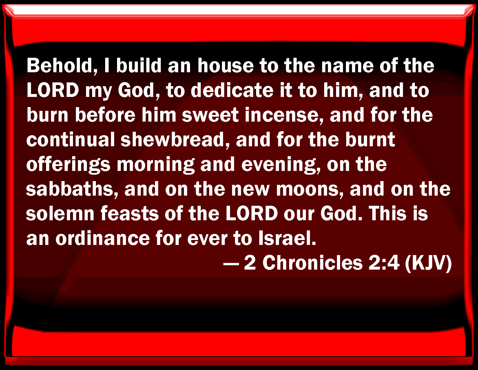 2 Chronicles 24 Behold, I build an house to the name of the LORD my
