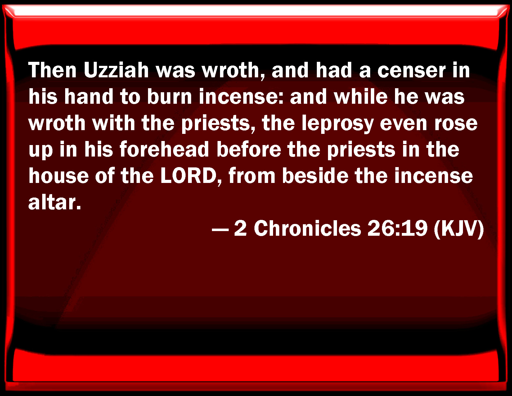 2 Chronicles 2619 Then Uzziah was wroth, and had a censer in his hand