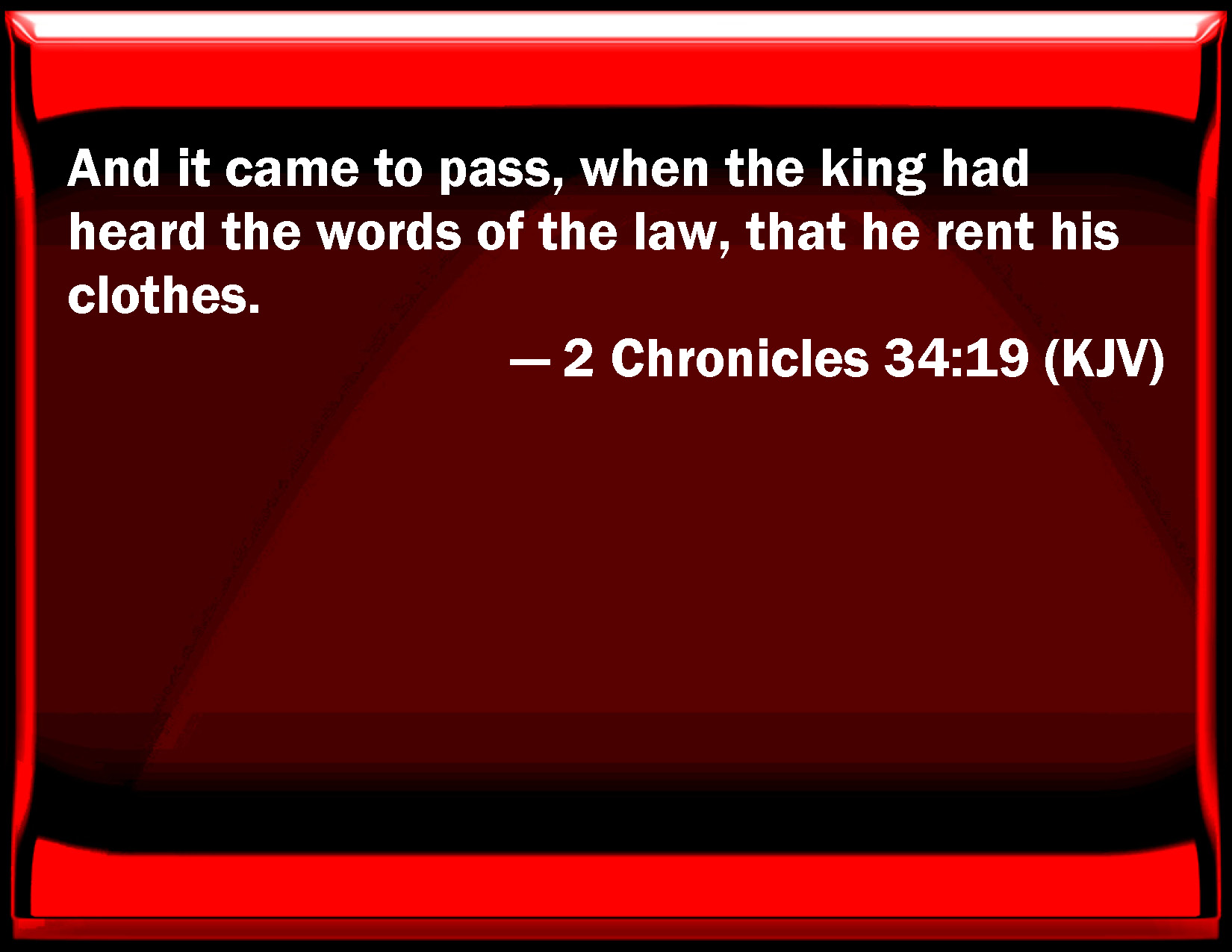 2 Chronicles 3419 And it came to pass, when the king had heard the