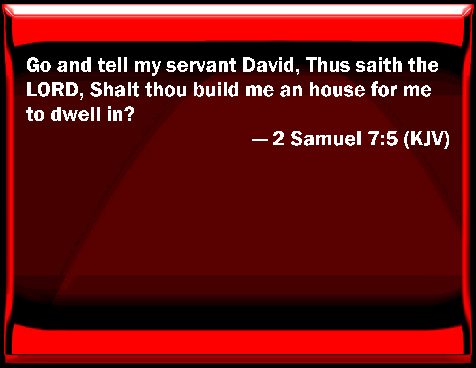 2 Samuel 75 Go and tell my servant David, Thus said the LORD, Shall