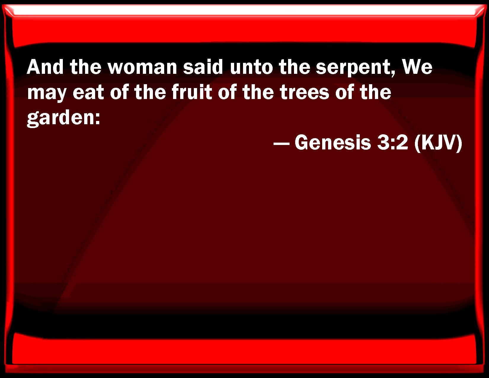 Genesis 32 And the woman said to the serpent, We may eat of the fruit