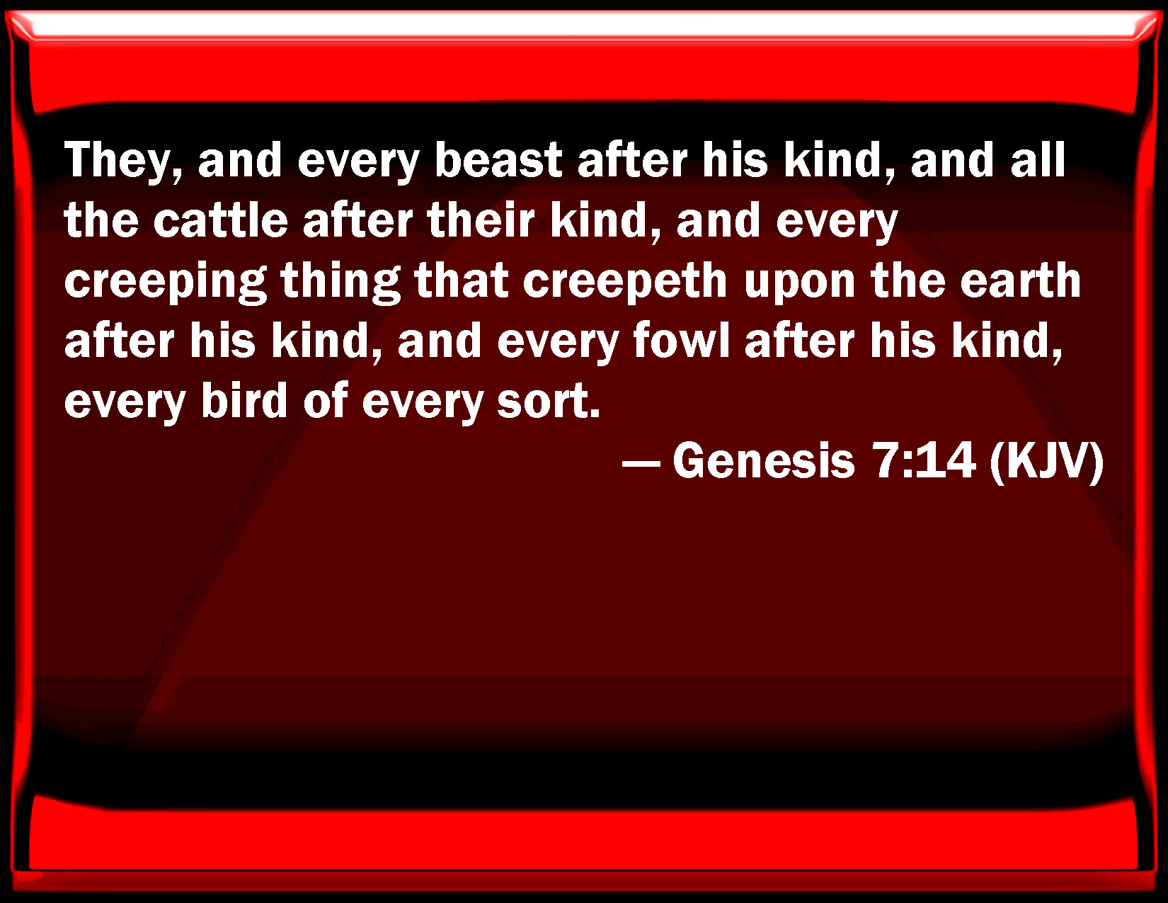 Genesis 714 They, and every beast after his kind, and all the cattle