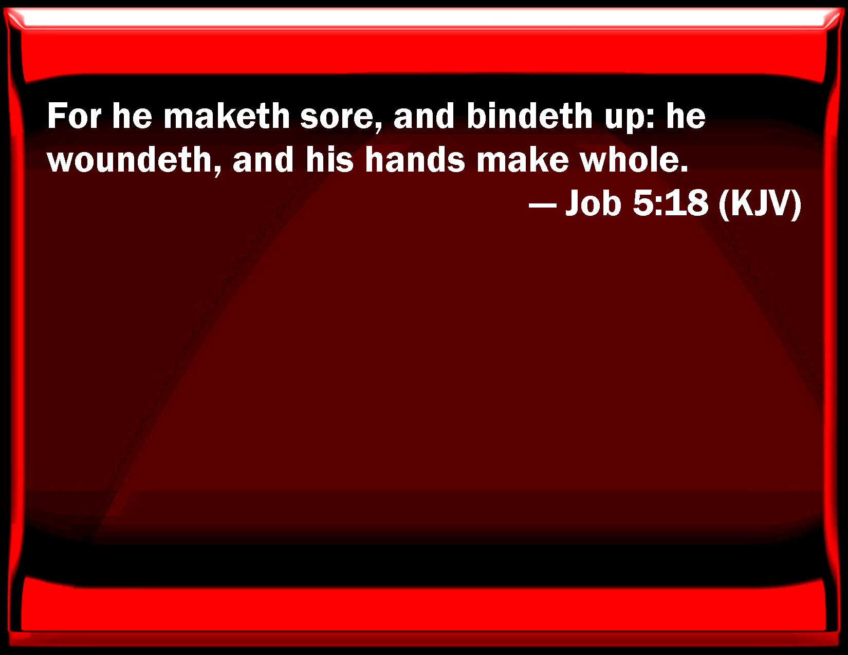 Job 518 For he makes sore, and binds up he wounds, and his hands make