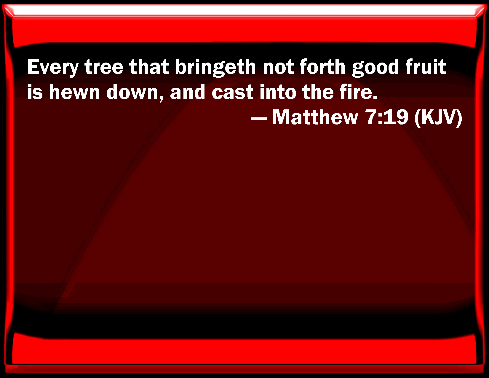 Matthew 719 Every tree that brings not forth good fruit is hewn down