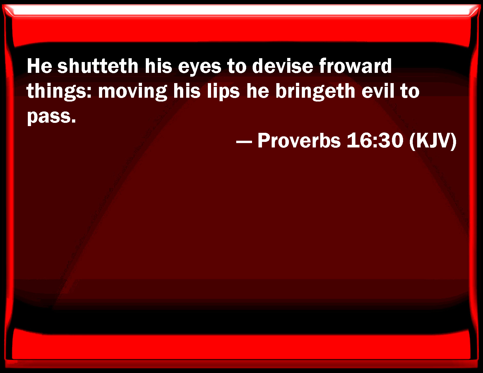 Proverbs 1630 He shuts his eyes to devise fraudulent things moving