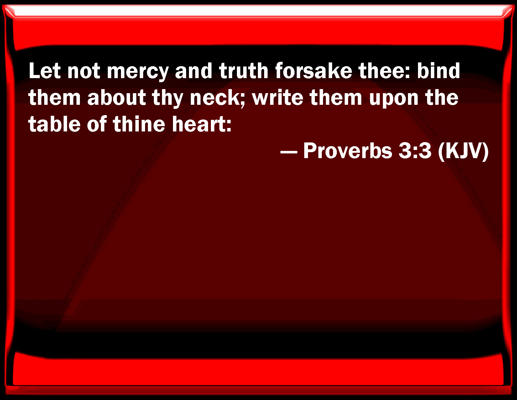 Proverbs 33 Let not mercy and truth forsake you bind them about your