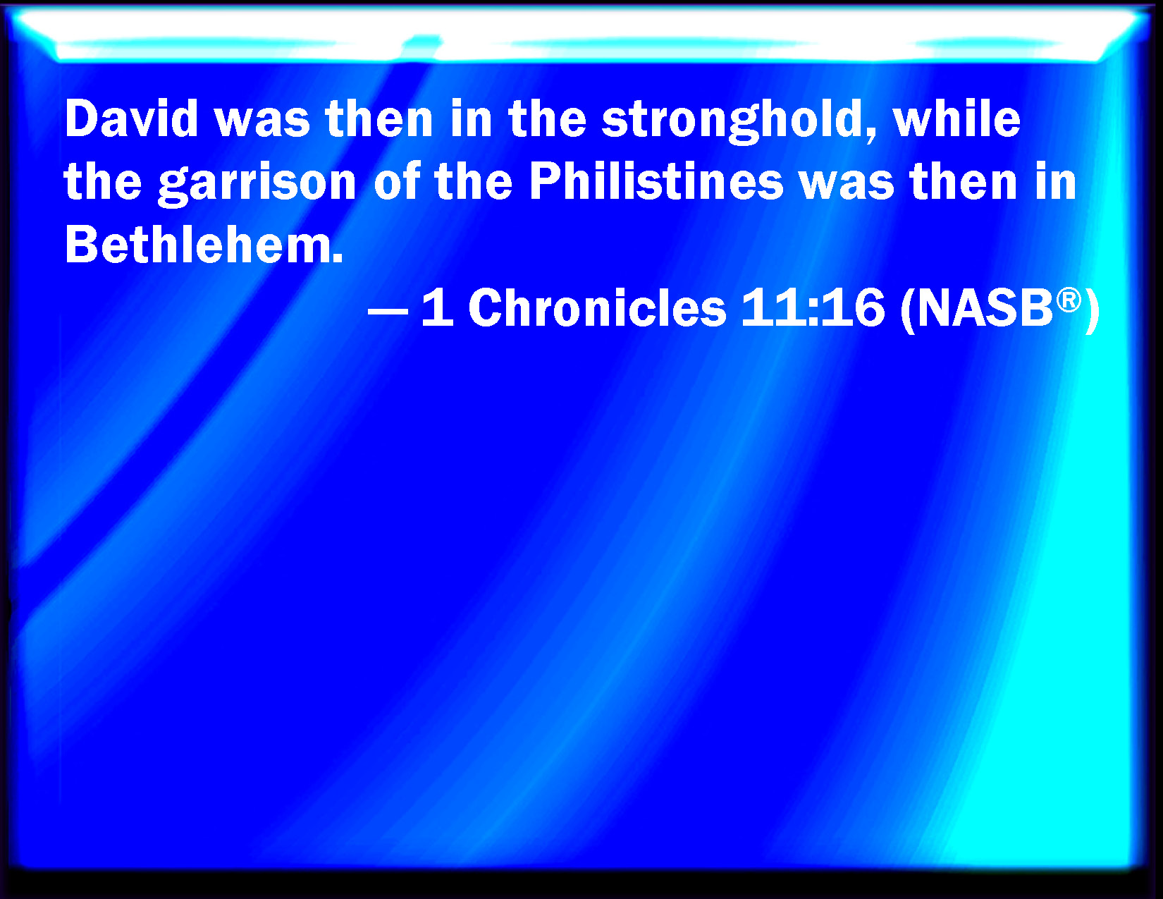 1 Chronicles 1116 And David was then in the hold, and the Philistines