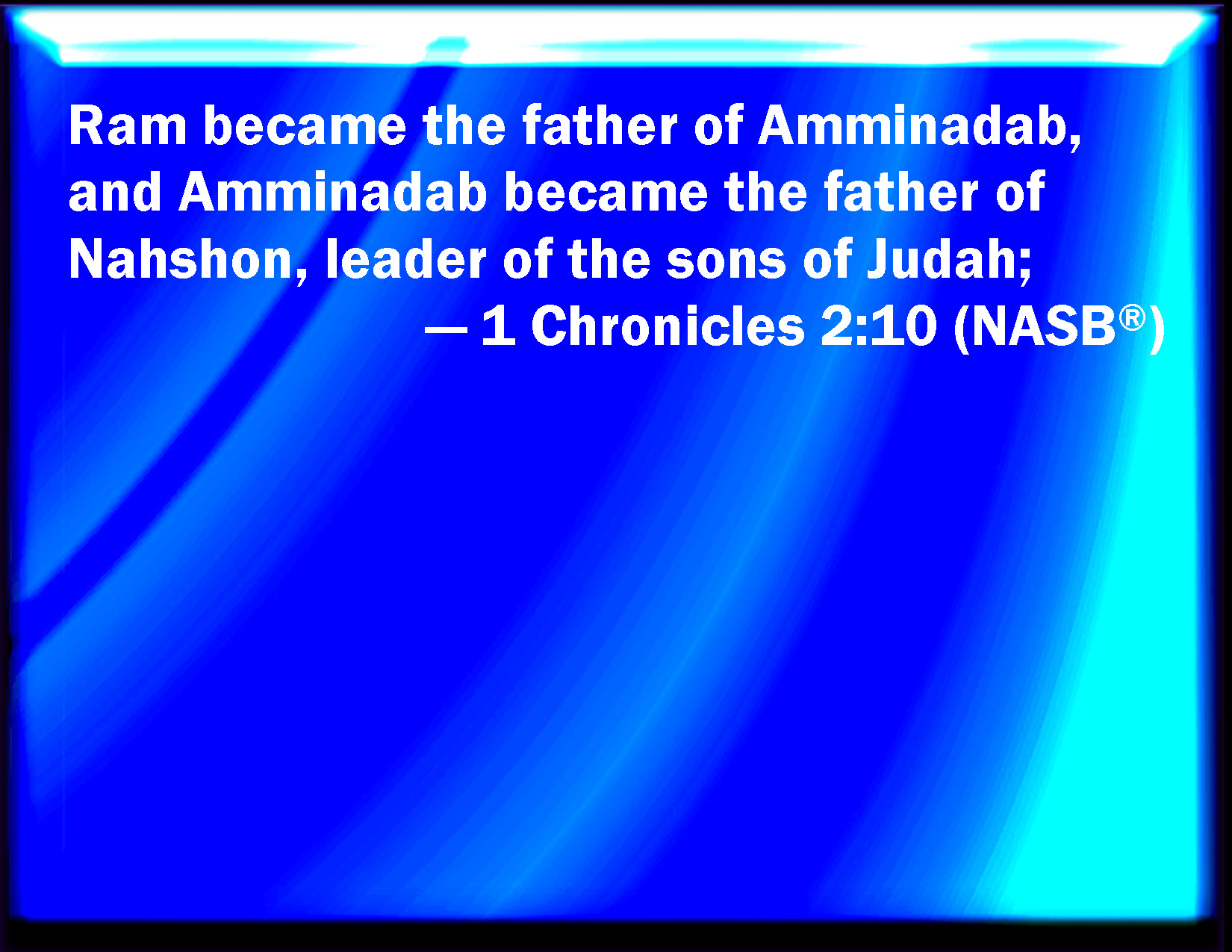 1 Chronicles 210 And Ram begat Amminadab; and Amminadab begat Nahshon