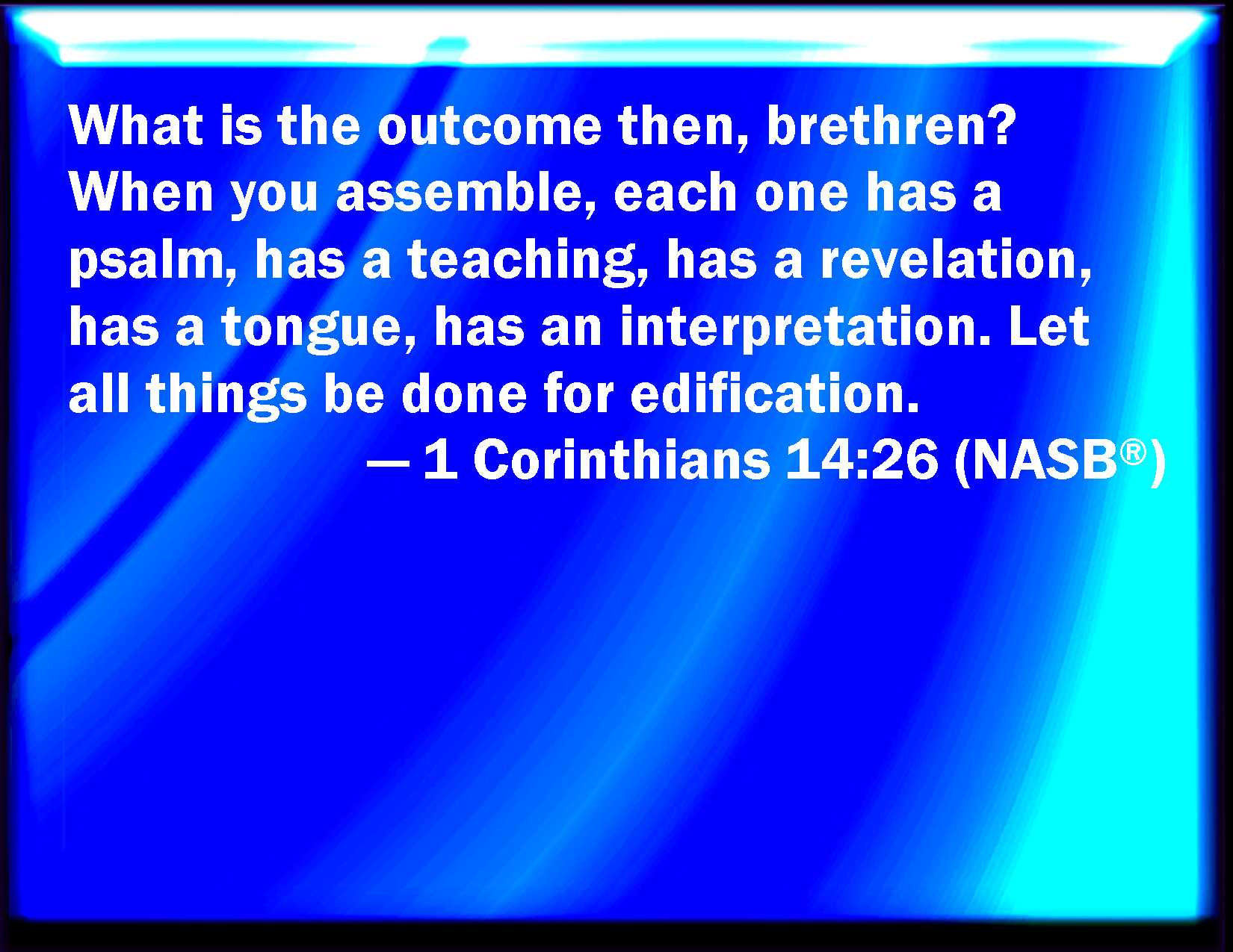 1 Corinthians 1426 How is it then, brothers? when you come together