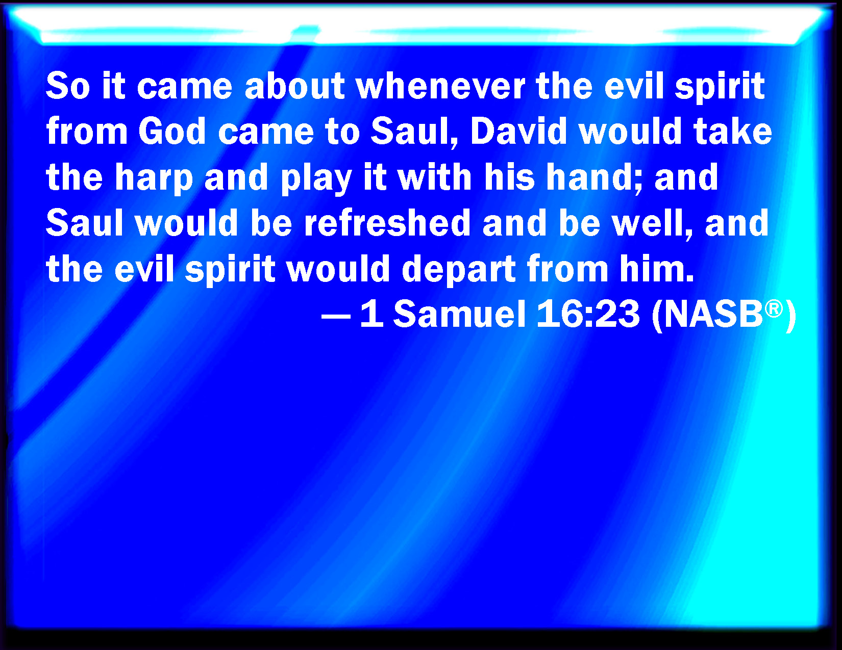 1 Samuel 1623 And it came to pass, when the evil spirit from God was on Saul, that David took