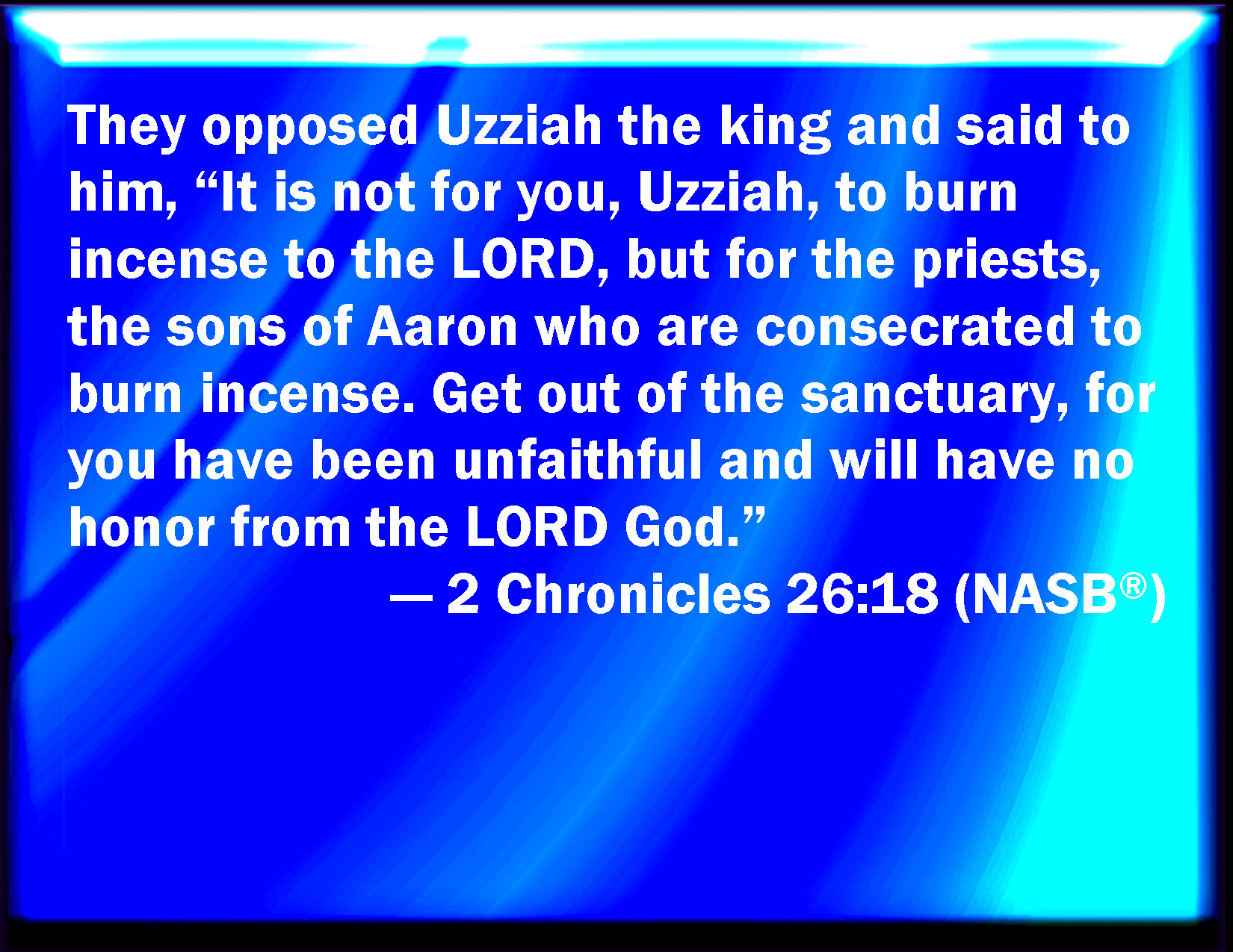 2 Chronicles 2618 And they withstood Uzziah the king, and said to him
