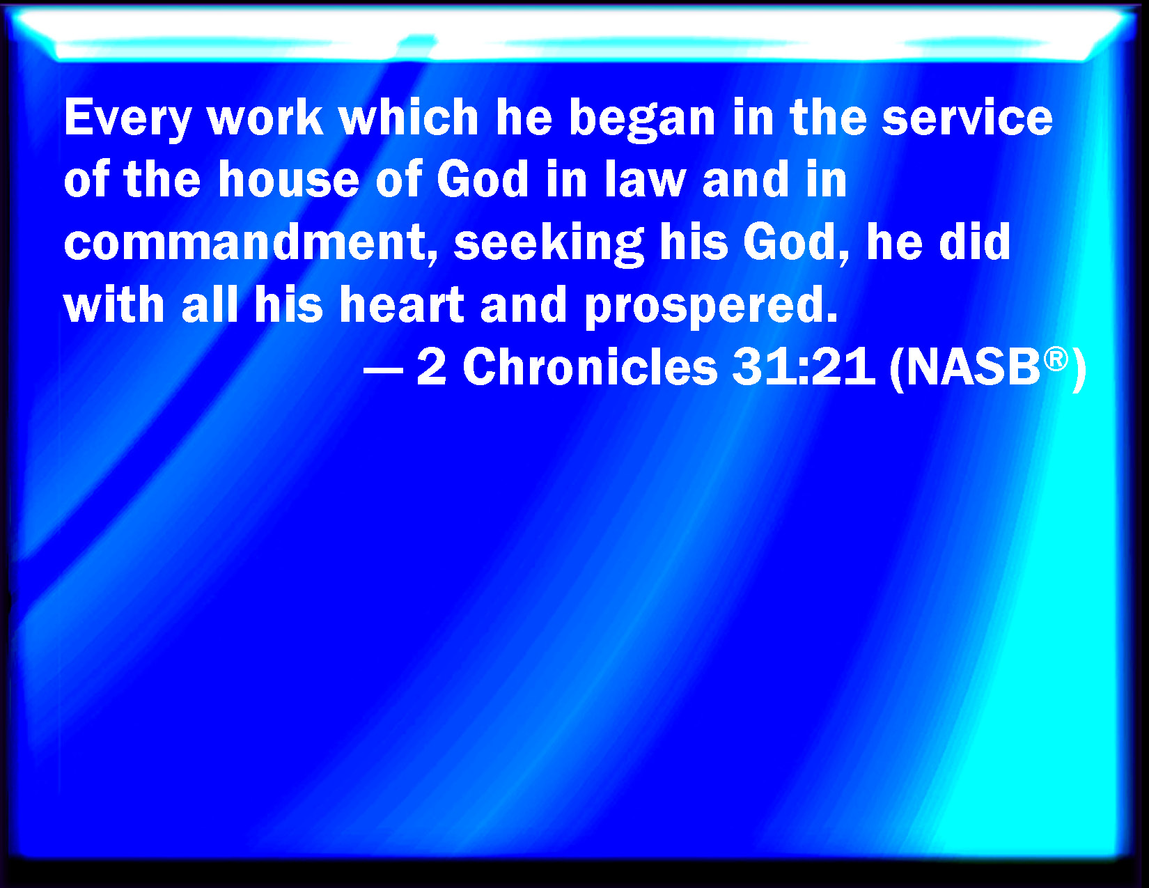 2 Chronicles 3121 And in every work that he began in the service of