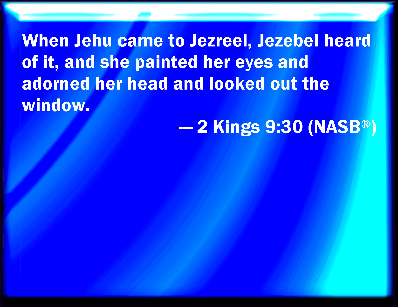 2 Kings 930 And when Jehu was come to Jezreel, Jezebel heard of it