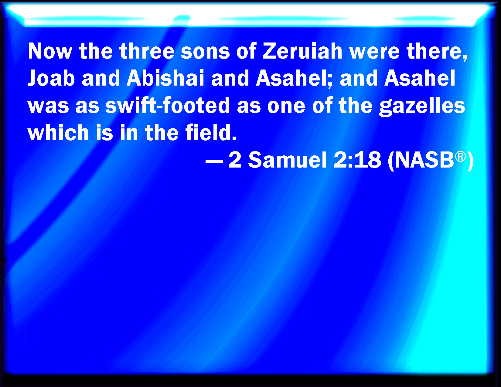 2 Samuel 218 And there were three sons of Zeruiah there, Joab, and