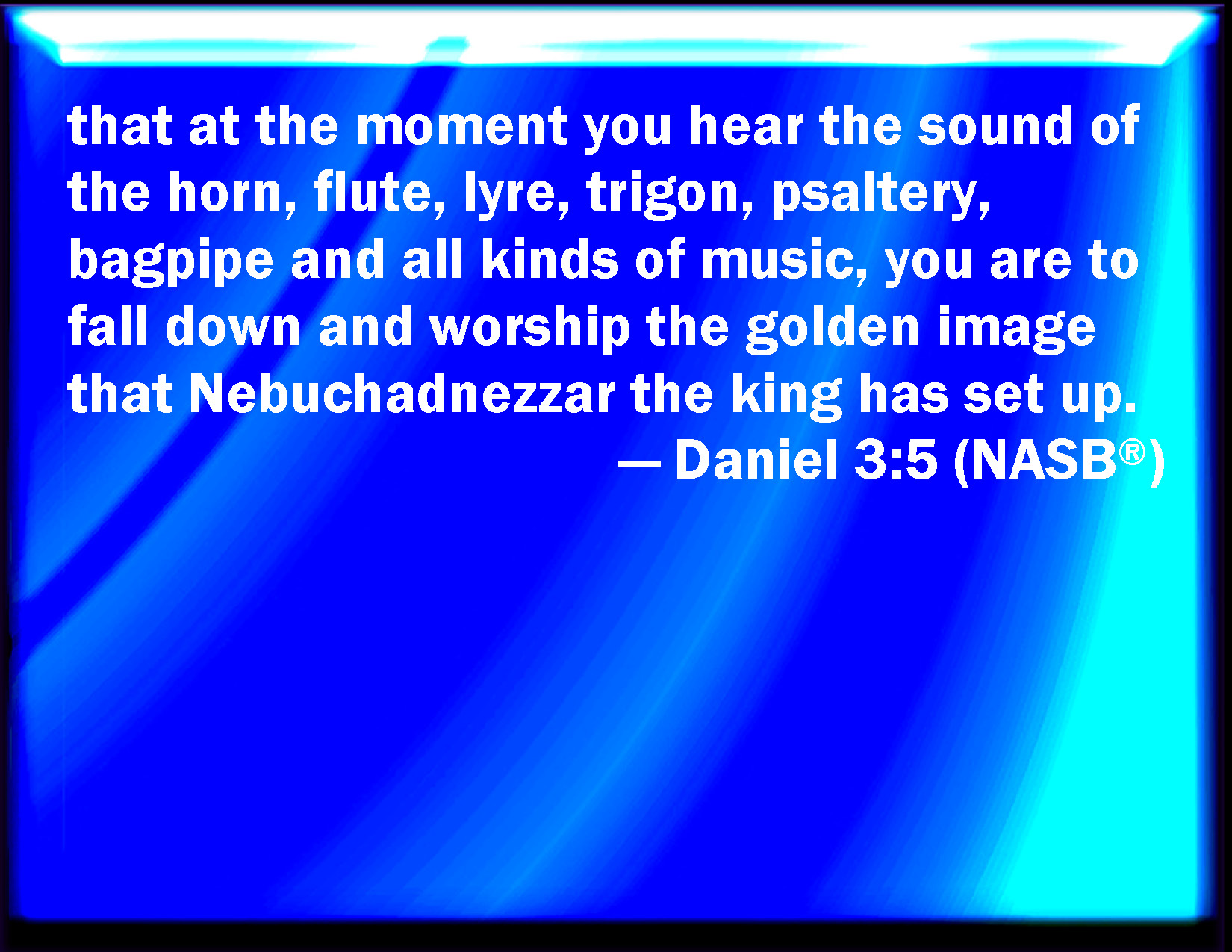 Daniel 35 That at what time you hear the sound of the flute