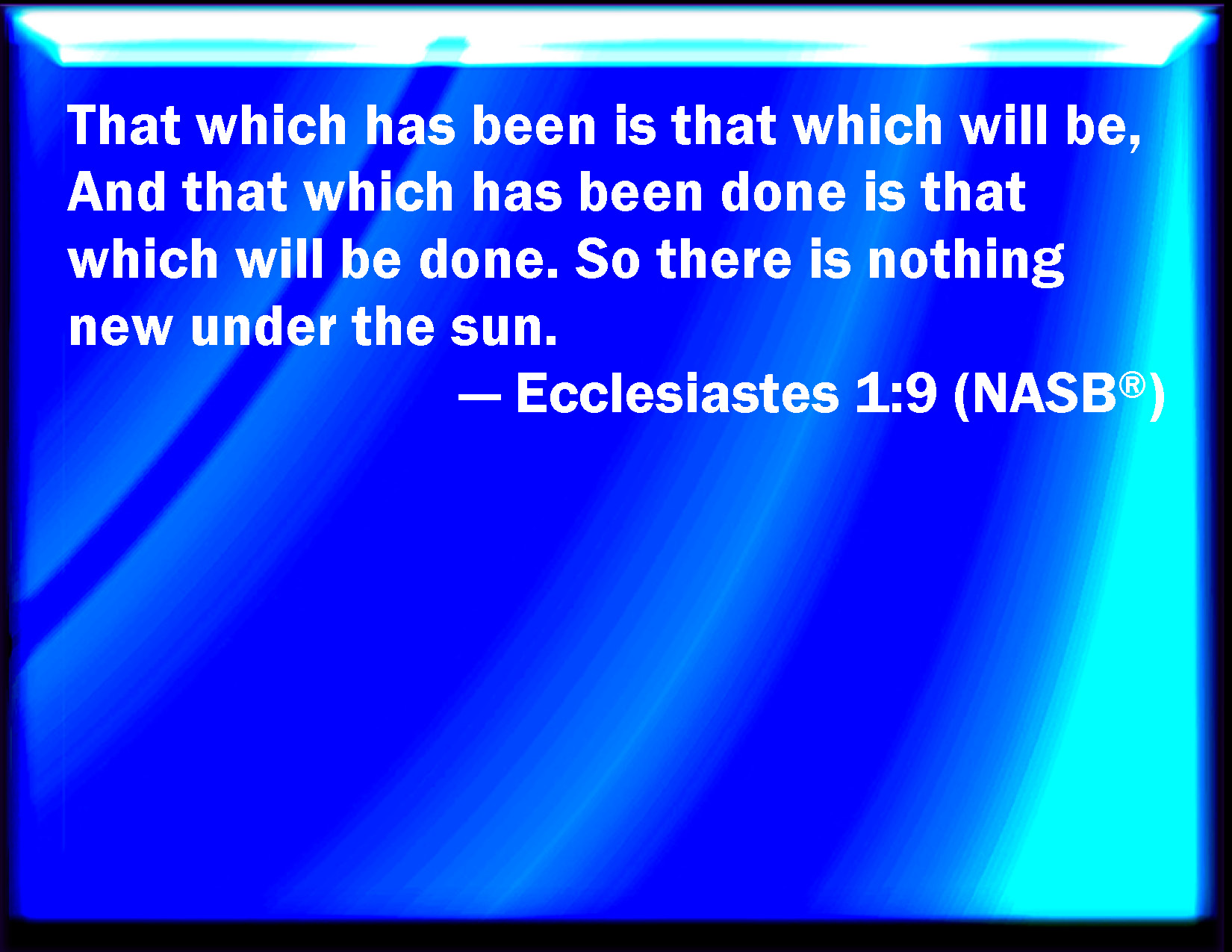 Ecclesiastes 19 The thing that has been, it is that which shall be