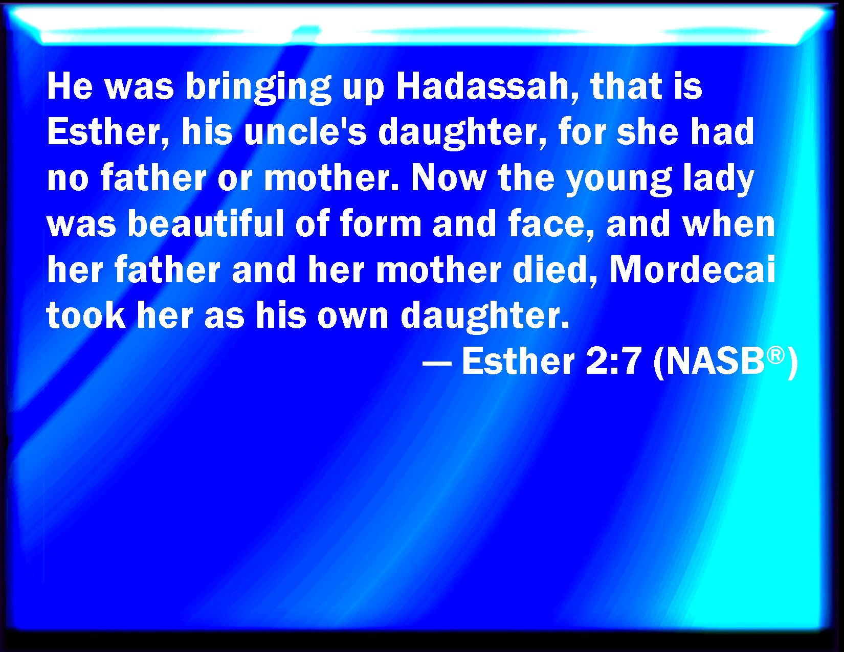 Esther 27 And he brought up Hadassah, that is, Esther, his uncle's