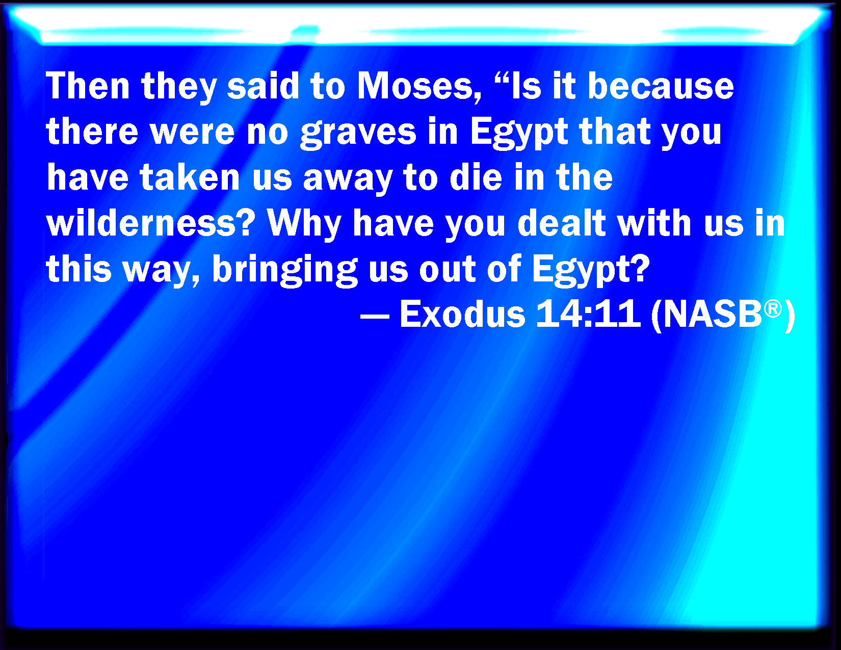 Exodus 1411 And they said to Moses, Because there were no graves in