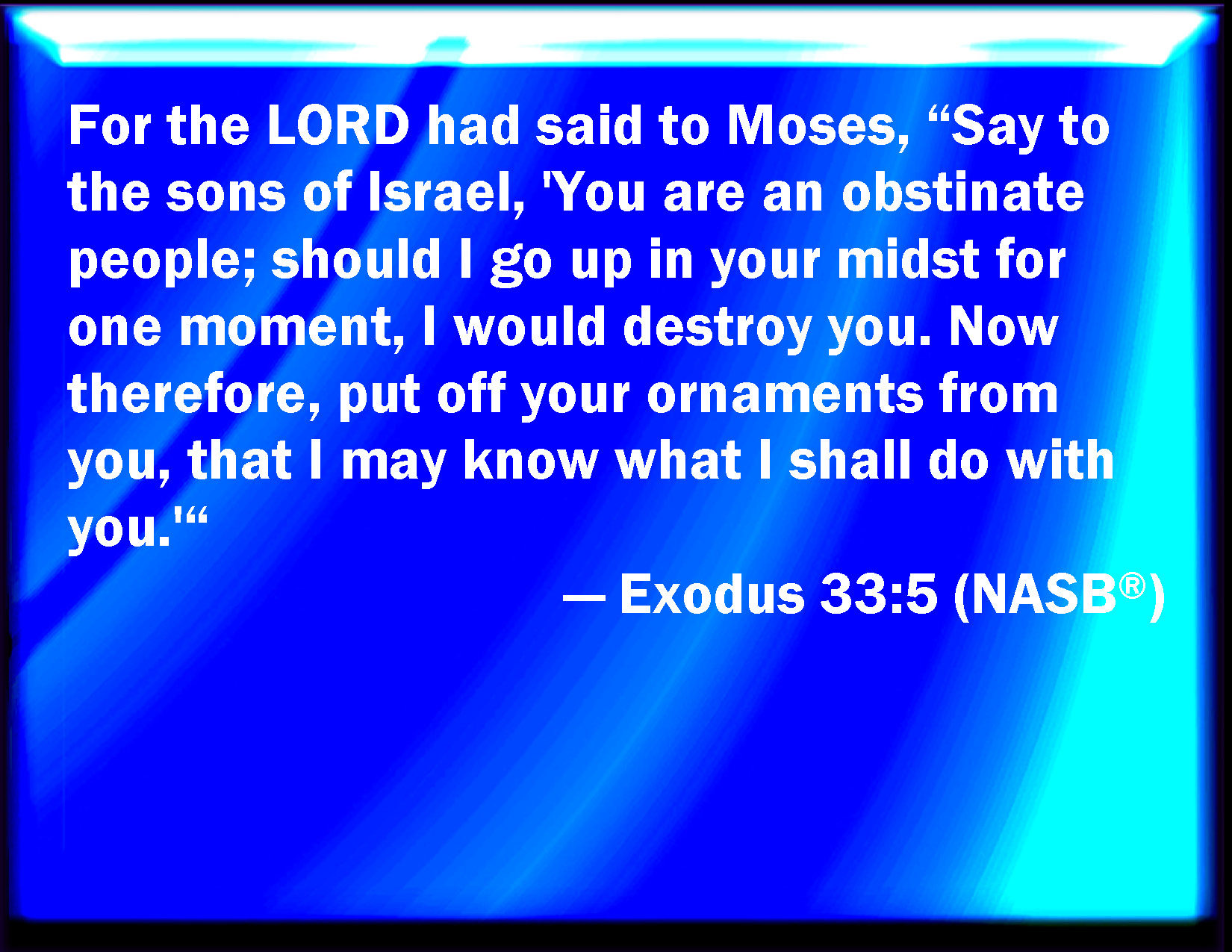Exodus 335 For the LORD had said to Moses, Say to the children of