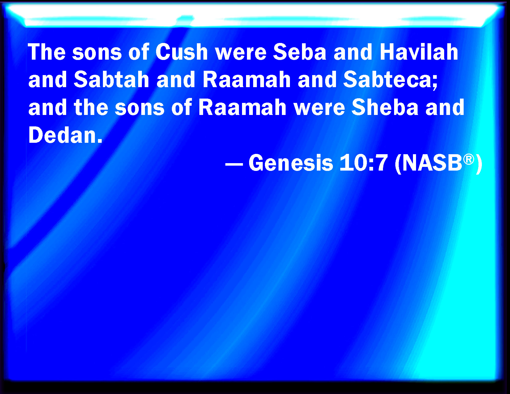 Genesis 107 And the sons of Cush; Seba, and Havilah, and Sabtah, and